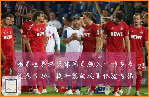 畅享世界杯买球网页版入口的多重优惠活动，提升您的观赛体验与福利