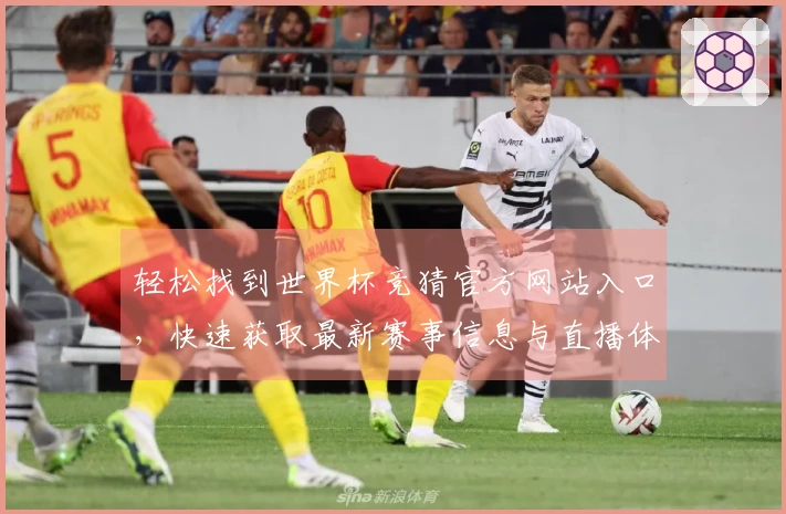 轻松找到世界杯竞猜官方网站入口，快速获取最新赛事信息与直播体验