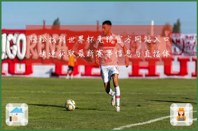 轻松找到世界杯竞猜官方网站入口，快速获取最新赛事信息与直播体验