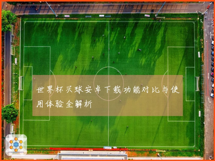 世界杯买球安卓下载功能对比与使用体验全解析